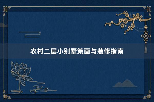农村二层小别墅策画与装修指南
